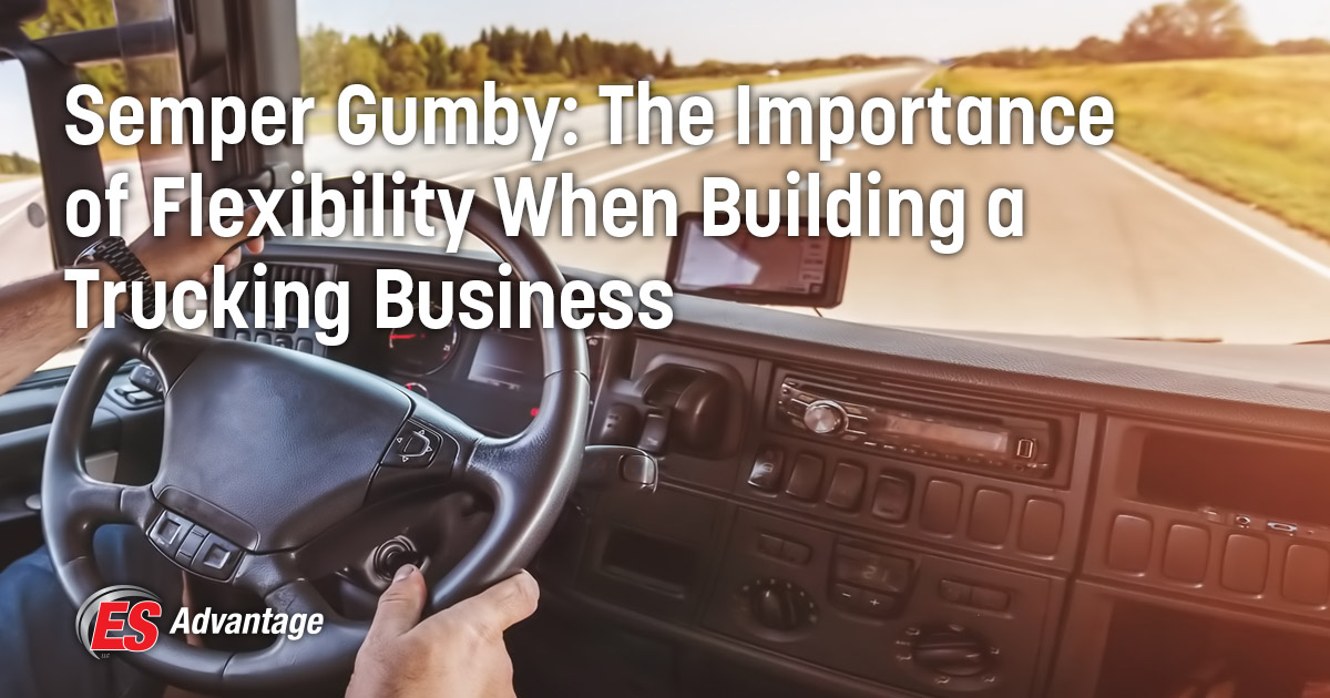 Semper Gumby: The Importance of Flexibility When Building a Trucking Business