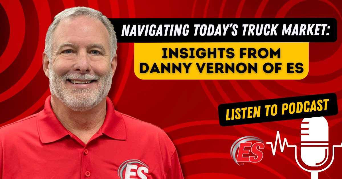 Navigating Today’s Truck Market: Insights from Danny Vernon of ES